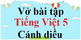 Vở bài tập Tiếng Việt lớp 5 Cánh diều | Giải VBT Tiếng Việt lớp 5 (hay nhất)