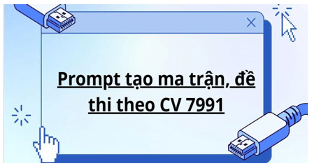 Bộ prompt tạo ma trận, đề thi theo CV 7991