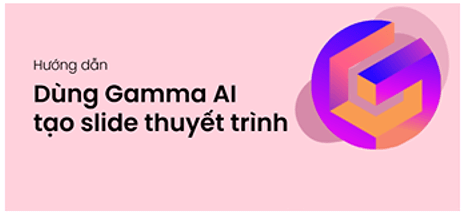 Cách tạo slide thuyết trình, bài giảng bằng Gamma AI