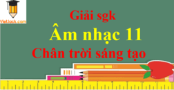 Âm nhạc 11 Chân trời sáng tạo | Giải bài tập Âm nhạc 11 (hay nhất, ngắn gọn) | Soạn Âm nhạc 11 Chân trời sáng tạo