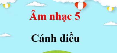 Âm nhạc lớp 5 Cánh diều | Giải bài tập Âm nhạc lớp 5 (hay, chi tiết) | Giải sgk Âm nhạc 5