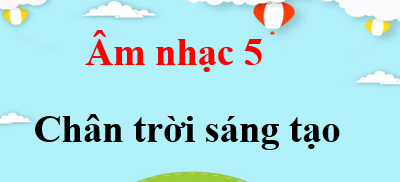 Âm nhạc lớp 5 Chân trời sáng tạo | Giải bài tập Âm nhạc lớp 5 (hay, chi tiết) | Giải sgk Âm nhạc 5