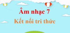 Âm nhạc lớp 7 Kết nối tri thức | Giải Âm nhạc lớp 7 hay nhất