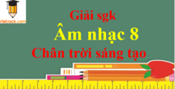 Âm nhạc 8 Chân trời sáng tạo | Giải bài tập Âm nhạc 8 (hay nhất) | Soạn Âm nhạc lớp 8