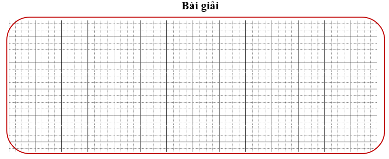 Bài tập cuối tuần Toán lớp 3 Tuần 25 Chân trời sáng tạo (có đáp án) | Đề kiểm tra cuối tuần Toán lớp 3