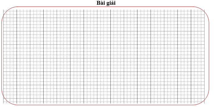 Bài tập cuối tuần Toán lớp 3 Tuần 6 Kết nối tri thức (có đáp án) | Đề kiểm tra cuối tuần Toán lớp 3