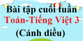 Bài tập cuối tuần Toán, Tiếng Việt lớp 3 Cánh diều (cả năm) | Đề kiểm tra cuối tuần Toán, Tiếng Việt lớp 3 Học kì 1, Học kì 2