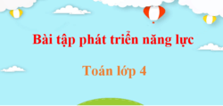 Bài tập phát triển năng lực Toán lớp 4 | Giải Bài tập PTNL Toán lớp 4 Tập 1, Tập 2 (hay, chi tiết)