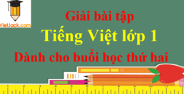 Tiếng Việt lớp 1 Dành cho buổi học thứ hai | Giải Tiếng Việt lớp 1 Buổi học thứ 2 | Bài tập Tiếng Việt lớp 1 Tập 1, Tập 2