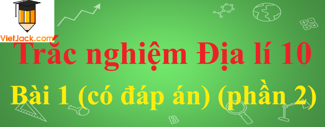 Trắc nghiệm Địa lí 10 Bài 1: Các phép chiếu hình bản đồ