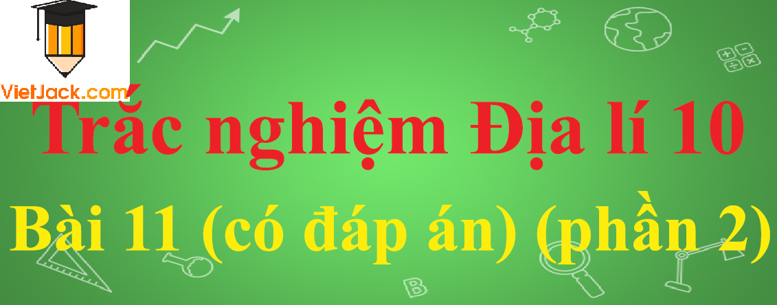 Trắc nghiệm Địa lí 10 Bài 11: Khí quyển. Sự phân bố nhiệt độ không khí trên Trái Đất