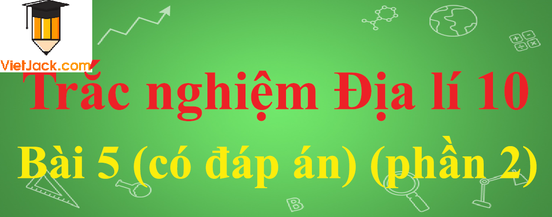 Trắc nghiệm Địa lí 10 Bài 5: Vũ Trụ. Hệ Mặt Trời và Trái Đất. Hệ quả của chuyển động tự quay quanh trục của Trái Đất