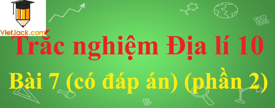 Trắc nghiệm Địa lí 10 Bài 7: Cấu trúc của Trái Đất. Thạch quyển. Thuyết kiến tạo mảng