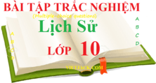 Trắc nghiệm Lịch Sử 10 | Câu hỏi trắc nghiệm Lịch Sử 10