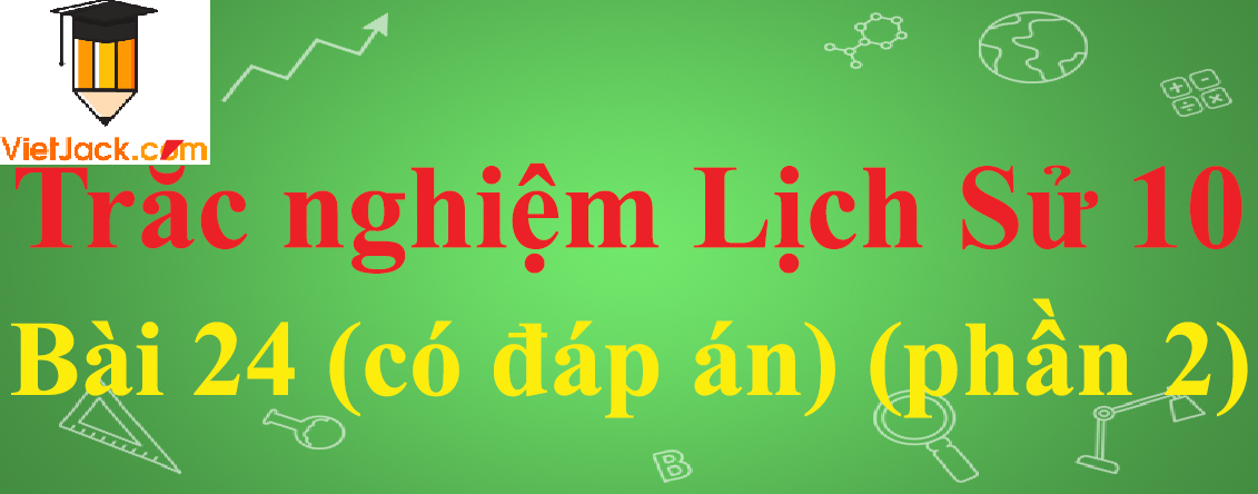 Trắc nghiệm Lịch sử 10 Bài 24: Tình hình văn hóa ở các thế kỉ XVI-XVIII