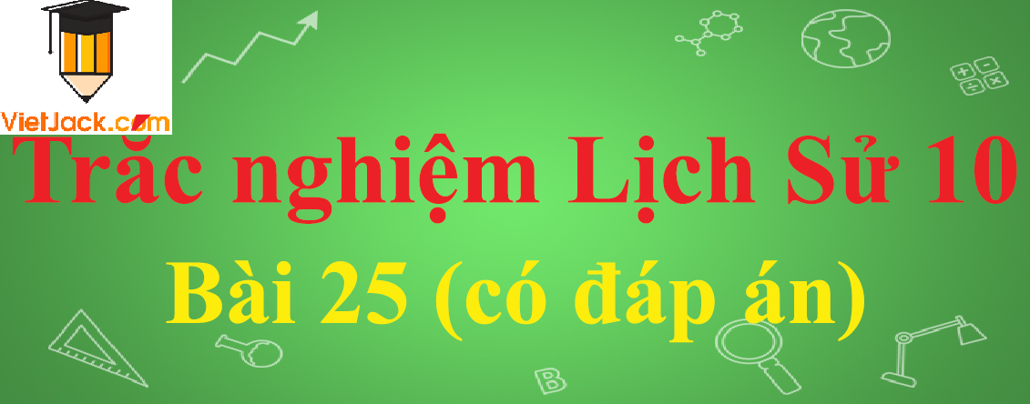 Trắc nghiệm Lịch sử 10 Bài 25: Tình hình chính trị, kinh tế, văn hóa dưới triều Nguyễn