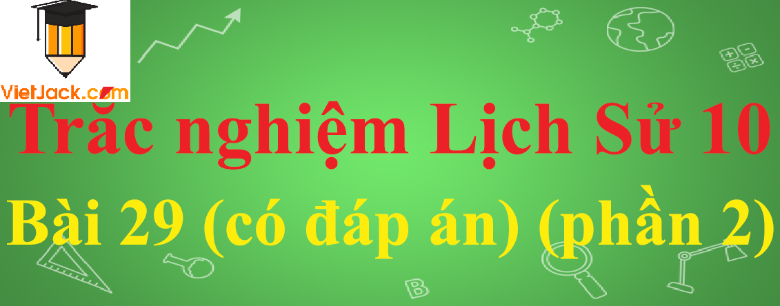 Trắc nghiệm Lịch sử 10 Bài 29: Cách mạng Hà Lan và cách mạng tư sản Anh