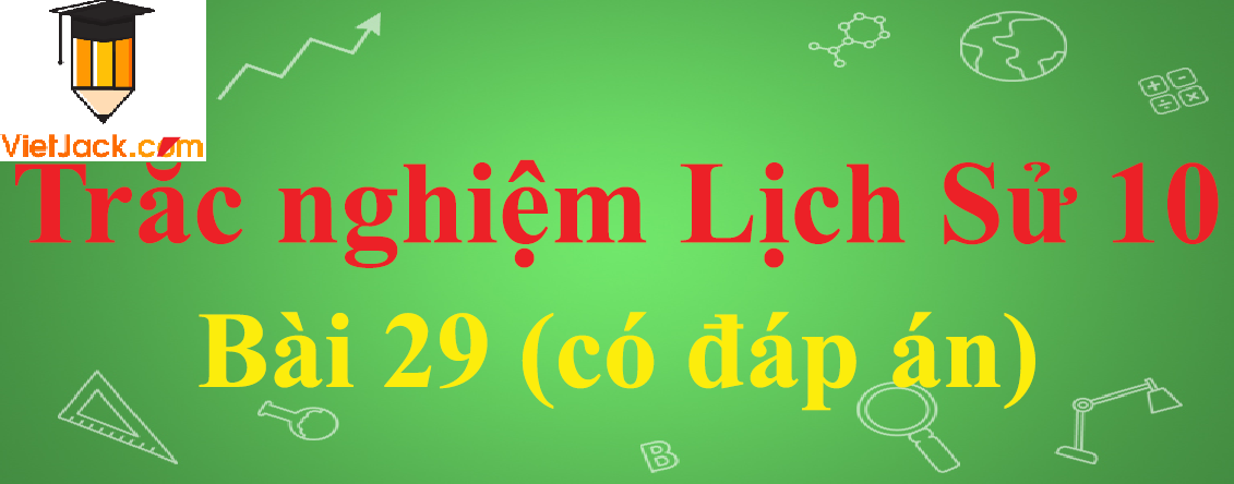 Trắc nghiệm Lịch sử 10 Bài 29: Cách mạng Hà Lan và cách mạng tư sản Anh