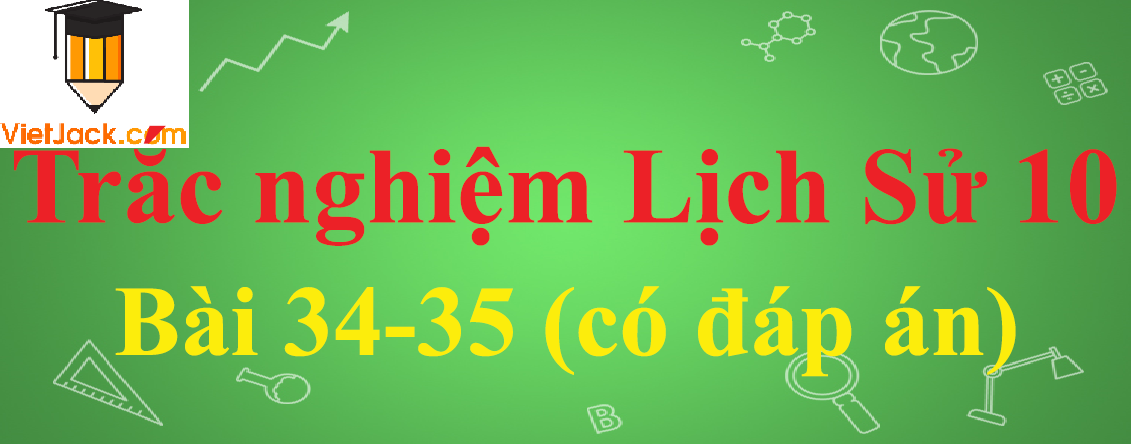 Trắc nghiệm Lịch sử 10 Bài 34-35: Các nước tư bản chuyển sang giai đoạn đế quốc chủ nghĩa