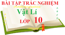 Bài tập trắc nghiệm Vật Lí 10 | Câu hỏi trắc nghiệm Vật Lí 10