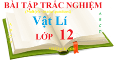 Bài tập trắc nghiệm Vật Lí 12 | Câu hỏi trắc nghiệm Vật Lí 12