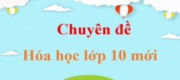 Chuyên đề Hóa học 10 | Giải Chuyên đề Hóa học 10 | Giải bài tập Chuyên đề Hóa học 10 | Chuyên đề học tập Hóa học 10 Kết nối tri thức, Cánh diều, Chân trời sáng tạo