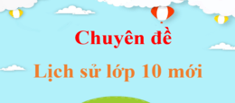 Chuyên đề Lịch sử 10 | Giải Chuyên đề Lịch sử 10 | Giải bài tập Chuyên đề Lịch sử 10 | Chuyên đề học tập Lịch sử 10 Kết nối tri thức, Cánh diều, Chân trời sáng tạo