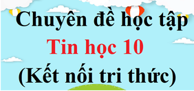 Chuyên đề Tin học 10 | Giải Chuyên đề Tin học 10 | Giải bài tập Chuyên đề Tin học 10 | Chuyên đề học tập Tin học 10 Kết nối tri thức, Cánh diều, Chân trời sáng tạo