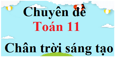 Chuyên đề Toán 11 Chân trời sáng tạo | Giải Chuyên đề học tập Toán 11 (hay, chi tiết)