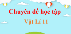 Chuyên đề Vật Lí 11 | Giải Chuyên đề học tập Vật Lí 11 (hay, chi tiết)