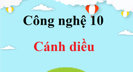 Công nghệ 10 Cánh diều | Giải Công nghệ lớp 10 | Giải bài tập Công nghệ 10 hay nhất