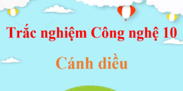 1000 Câu hỏi trắc nghiệm Công nghệ 10 Cánh diều có đáp án