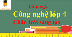 Công nghệ lớp 4 Chân trời sáng tạo | Giải Công nghệ lớp 4 | Giải bài tập Công nghệ lớp 4 | Học tốt Công nghệ lớp 4