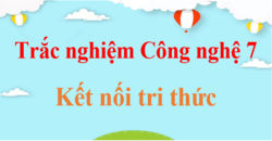 500 Câu hỏi trắc nghiệm Công nghệ 7 Kết nối tri thức (có đáp án)