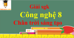 Công nghệ 8 Chân trời sáng tạo | Giải bài tập Công nghệ 8 (hay, ngắn gọn) | Soạn Công nghệ 8 Chân trời sáng tạo