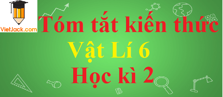 Tóm tắt công thức Vật Lí lớp 6 Học kì 2 (đầy đủ, chi tiết)