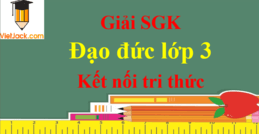 Đạo đức lớp 3 Kết nối tri thức | Giải Đạo đức lớp 3 | Giải bài tập Đạo đức lớp 3