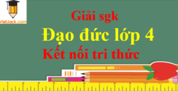 Đạo đức lớp 4 Kết nối tri thức | Giải Đạo đức lớp 4 (hay, chi tiết)