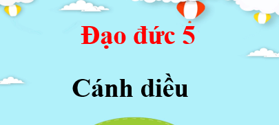 Đạo đức lớp 5 Cánh diều | Giải bài tập Đạo đức lớp 5 (hay, chi tiết) | Giải sgk Đạo đức 5