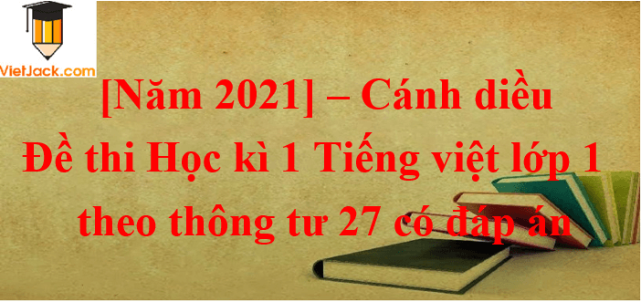 10 Đề thi Cuối Học kì 1 Tiếng Việt lớp 1 Cánh diều năm 2024 (có đáp án)
