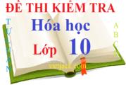 100 đề thi Hóa học 10 có đáp án