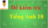 100 đề thi Tiếng Anh 10 có đáp án