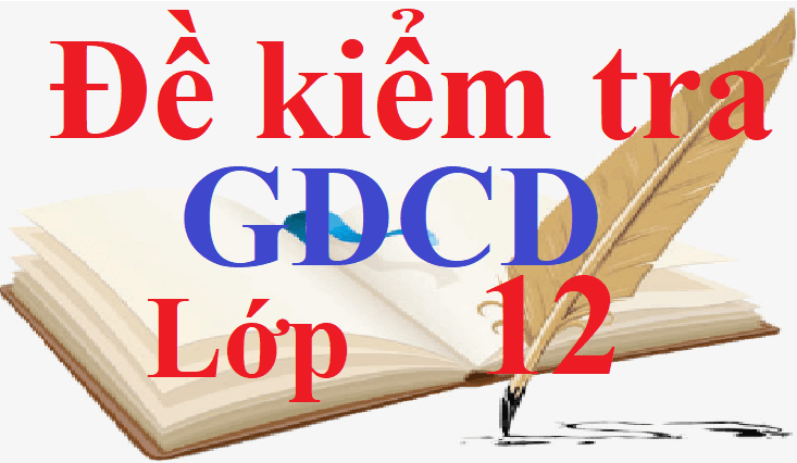 Đề thi giáo dục công dân lớp 12 có đáp án