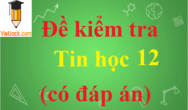 Đề thi Tin học 12 có đáp án