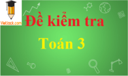 Đề thi Toán lớp 3 có đáp án | Đề thi Toán 3 có đáp án