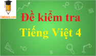 Đề thi Tiếng Việt lớp 4 có đáp án | Đề thi Tiếng Việt 4 học kì 1, học kì 2 có đáp án