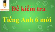 Đề kiểm tra Tiếng Anh 6 Thí điểm có đáp án | Đề thi Tiếng Anh 6 mới có đáp án