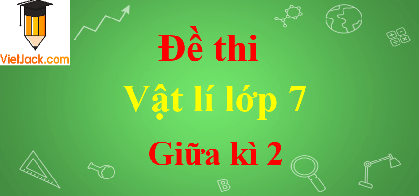 Đề thi Vật Lí lớp 7 Giữa kì 2 năm 2024 có đáp án (30 đề)