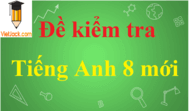 100 Đề thi Tiếng Anh lớp 8 mới năm 2024 Học kì 1, Học kì 2 có đáp án