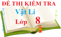 100 đề thi Vật Lí lớp 8 năm 2024 học kì 1, học kì 2 có đáp án